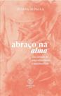 Abraço Na Alma - Uma Jornada De Autoconhecimento E Espiritualidade Abraço Na Alma - Uma Jornada De Autoconhecimento E Espiritualidade