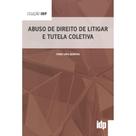 Abuso De Direito De Litigar E Tutela Coletiva - ALMEDINA Abuso De Direito De Litigar E Tutela Coletiva - ALMEDINA