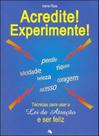 Acredite! experimente! - tecnicas para usar a lei da atraçao e ser feliz Acredite! experimente! - tecnicas para usar a lei da atraçao e ser feliz
