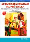 Actividades Criativas na Pré-Escola. Pedagogia Prática Com Objectos e Imagens Actividades Criativas na Pré-Escola. Pedagogia Prática Com Objectos e Imagens