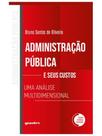 Administração pública e seus custos: uma análise multidimensional Administração pública e seus custos: uma análise multidimensional