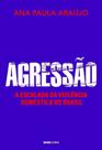 Agressão - A Escalada da Violência Doméstica no Brasil