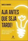 Aja Antes Que Seja Tarde! - Desafios Digitais 3.0: Das Lean Startup às Big Corps