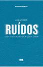 Além Dos Ruídos: A Arte De Escolher A Quem Ouvir