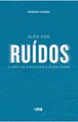 Além Dos Ruídos - A Arte De Escolher A Quem Ouvir