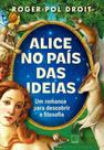 Alice No País Das Ideias -Um Romance Para Descobrir A Filosofia