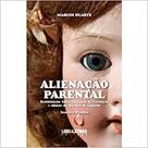 Alienação Parental - Restituição Internacional de Crianças e Abuso do Direito de Guarda Alienação Parental - Restituição Internacional de Crianças e Abuso do Direito de Guarda