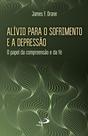 Alivio Para O Sofrimento E A Depressao - O Papel Da Compreensao E Da Fe - 1 Alivio Para O Sofrimento E A Depressao - O Papel Da Compreensao E Da Fe - 1