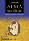 Alma de guerreiro - Transformar, servir e liderar como fonte de poder e cura Alma de guerreiro - Transformar, servir e liderar como fonte de poder e cura