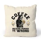 Almofada Coffee Because Murder Is Wrong