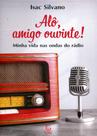 Alô, Amigo Ouvinte: Minha Vida nas Ondas do Rádio