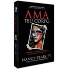 Ama Teu Corpo - Nancy R. Pearcey - cpad
