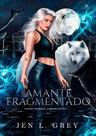 AMANTE FRAGMENTADO - VL1 - Jen L. Grey - Romance Fantástico