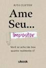 Ame Seu Impostor: Você Se Acha Tão Boa Quanto Realmente É - UBOOK