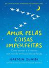 Amor pelas Coisas Imperfeitas Amor pelas Coisas Imperfeitas