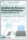 Análise de Riscos e Vulnerabilidades em Banco de Dados Oracle 11 g: uma auditoria prática e didática