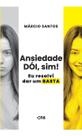 Ansiedade Dói, Sim! Eu Resolvi Dar Um Basta