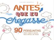 Antes que eu chegasse - 90 perguntas para fazer a quem veio antes de você - UM LIVRO **