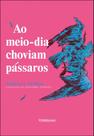 Ao Meio-Dia Choviam Pássaros Ao Meio-Dia Choviam Pássaros