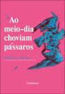 Ao Meio-Dia Choviam Pássaros Ao Meio-Dia Choviam Pássaros