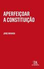 Aperfeiçoar a Constituição - 01Ed/21 - ALMEDINA