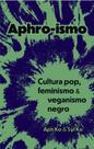 Aphro-Ismo - Cultura Pop, Feminismo E Veganismo Negro