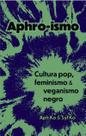 Aphro-Ismo - Cultura Pop, Feminismo e Veganismo Negro