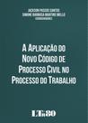 Aplicação do Novo Código de Processo Civil no Processo do Trabalho, A - LTR Aplicação do Novo Código de Processo Civil no Processo do Trabalho, A - LTR
