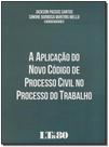 Aplicação do Novo Código de Processo Civil no Processo do Trabalho, A