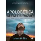 Apologética além da razão Por que ver é realmente crer James W. Sire