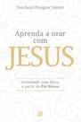 Aprenda a orar com Jesus intimidade com Deus, a partir do Pai nosso