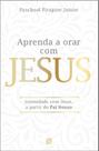 Aprenda a Orar Com Jesus Aprenda a Orar Com Jesus