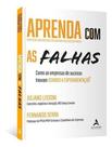 Aprenda Com as Falhas - Como as Empresas de Sucesso Inovam Usando a Experimentação