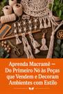 Aprenda Macramê Do Primeiro Nó às Peças que Vendem e Decoram Ambientes com Estilo