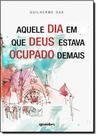 Aquele Dia em Que Deus Estava Ocupado Demais - GIOSTRI