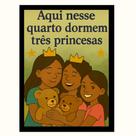 "Aqui nesse quarto dormem três princesas" Quadro Infantil