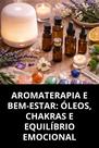 Aromaterapia e BemEstar Óleos, Chakras e Equilíbrio Emocional