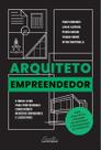Arquiteto Empreendedor - o Único Livro Para Profissionais Construírem Negócios Inovadores e Lucrativ Arquiteto Empreendedor - o Único Livro Para Profissionais Construírem Negócios Inovadores e Lucrativ