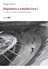 Arquitetura e Trabalho Livre I - O Canteiro e o Desenho e Seus Desdobramentos