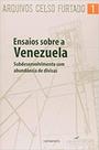 Arquivos Celso Furtado 1: Ensaios sobre a Venezuela: subdesenvolvimento com abundância de divisas - EDITORA CONTRAPONTO