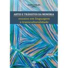 Artes e Trânsitos da Memória: Ensaios Em Linguagem e Transculturalidade