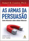 As armas da persuasão: Como influenciar e não se deixar influenciar - Editora Sextante