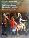 As Campanhas De Alexandre 334-323 a.C.
