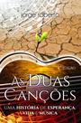 As Duas Canções: Uma História de Esperança, Vida e Música - Scortecci