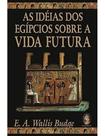 As Ideias dos Egípcios Sobre a vida Futura - (Madras) Sortido