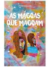 As mágoas que magoam