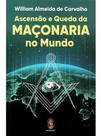 Ascensão e Queda da Maçonaria no Mundo Ascensão e Queda da Maçonaria no Mundo