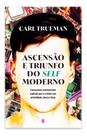 Ascensão E Triunfo Do Self Moderno Rev. Dr. Carl R. Trueman