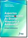 Aspectos controvertidos do direito minerario e ambiental