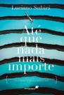Até que Nada Mais Importe Como viver longe de um mundo de performances religiosas e mais próximo do que Deus espera de você Luciano Subirá Editor Até que Nada Mais Importe Como viver longe de um mundo de performances religiosas e mais próximo do que Deus espera de você Luciano Subirá Editor